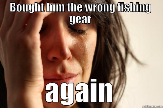 fishing tackle - BOUGHT HIM THE WRONG FISHING GEAR AGAIN First World Problems