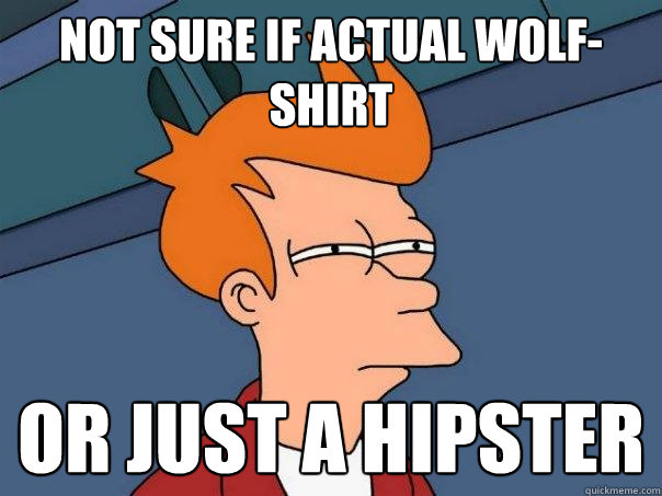 Not sure if actual wolf-shirt or just a hipster  Futurama Fry