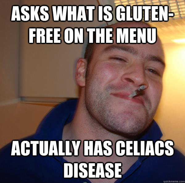 Asks what is Gluten-free on the menu actually has celiacs disease - Asks what is Gluten-free on the menu actually has celiacs disease  Misc