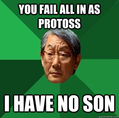 you fail all in as protoss I have no son  High Expectations Asian Father