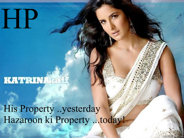 HP His Property ..yesterday
Hazaroon ki Property ...today!  - HP His Property ..yesterday
Hazaroon ki Property ...today!   Kaif