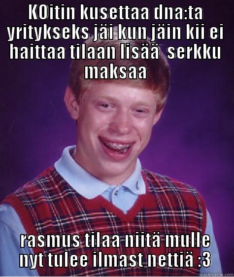 sakarin villa  pillu peli (.)(.) - KOITIN KUSETTAA DNA:TA YRITYKSEKS JÄI KUN JÄIN KII EI HAITTAA TILAAN LISÄÄ  SERKKU MAKSAA RASMUS TILAA NIITÄ MULLE NYT TULEE ILMAST NETTIÄ :3 Bad Luck Brian