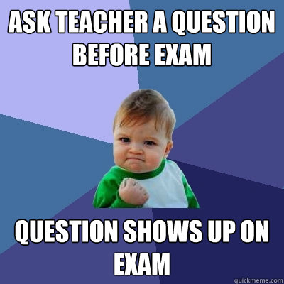 ask teacher a question before exam question shows up on exam  Success Kid