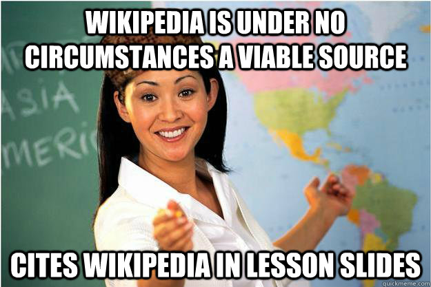 Wikipedia is under no circumstances a viable source cites wikipedia in lesson slides  Scumbag Teacher