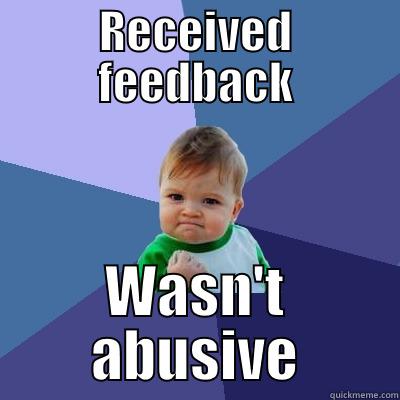 RECEIVED FEEDBACK WASN'T ABUSIVE Success Kid