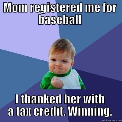 MOM REGISTERED ME FOR BASEBALL I THANKED HER WITH A TAX CREDIT. WINNING. Success Kid