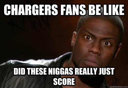 CHARGERS FANS BE LIKE DID THESE NIGGAS REALLY JUST SCORE  Kevin Hart