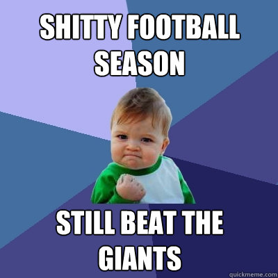 shitty football season still beat the
giants - shitty football season still beat the
giants  Success Kid