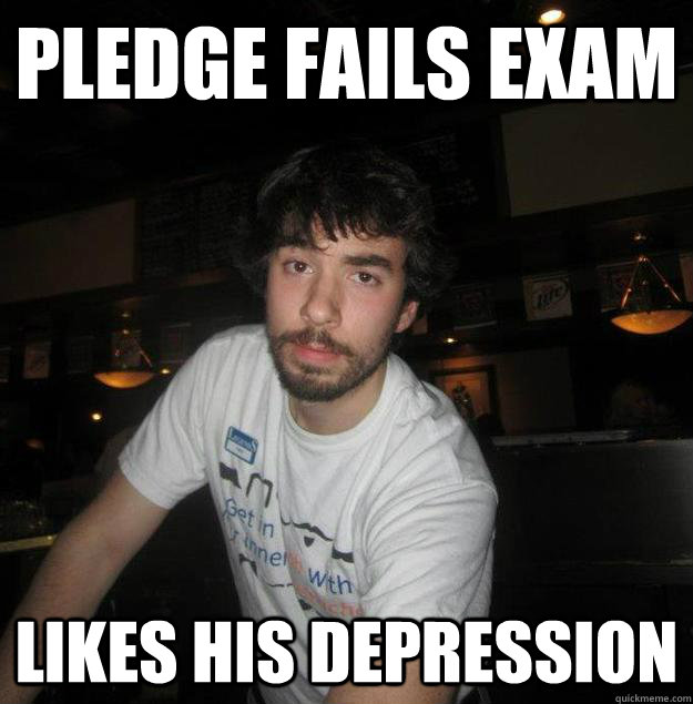 pledge fails exam likes his depression  