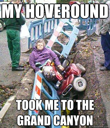 my hoveround took me to the grand canyon - my hoveround took me to the grand canyon  Drunk Grandma