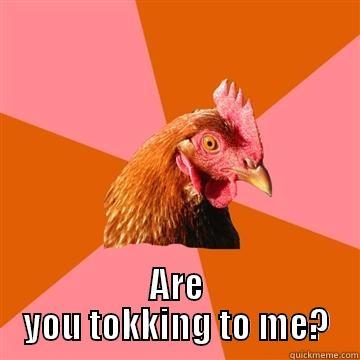  ARE YOU TOKKING TO ME? Anti-Joke Chicken