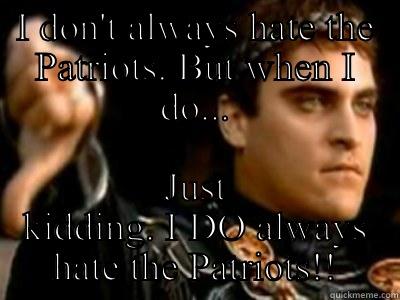 I DON'T ALWAYS HATE THE PATRIOTS. BUT WHEN I DO... JUST KIDDING. I DO ALWAYS HATE THE PATRIOTS!! Downvoting Roman