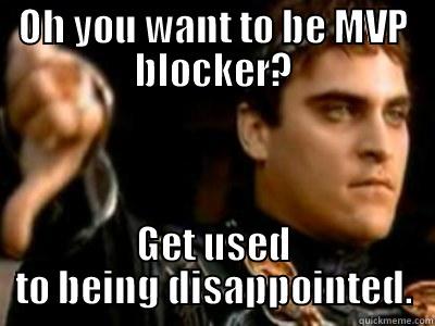 OH YOU WANT TO BE MVP BLOCKER? GET USED TO BEING DISAPPOINTED. Downvoting Roman