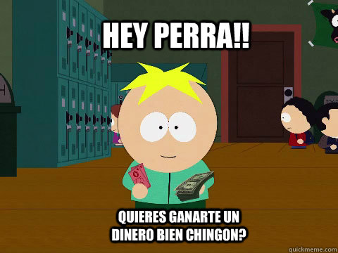 hey perra!! quieres ganarte un dinero bien chingon? - hey perra!! quieres ganarte un dinero bien chingon?  Misc