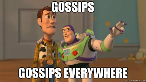 gossips gossips everywhere - gossips gossips everywhere  Everywhere