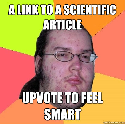 a link to a scientific article upvote to feel smart  Butthurt Dweller