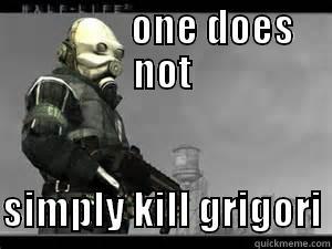              ONE DOES NOT                     SIMPLY KILL GRIGORI Misc