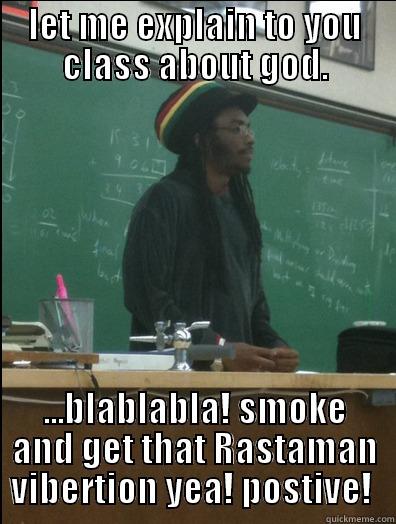 LET ME EXPLAIN TO YOU CLASS ABOUT GOD. ...BLABLABLA! SMOKE AND GET THAT RASTAMAN VIBERTION YEA! POSTIVE!  Rasta Science Teacher