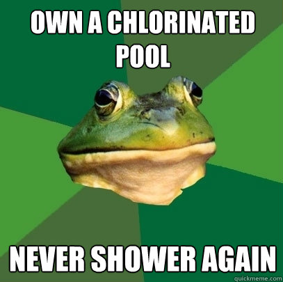 own a chlorinated pool never shower again  Foul Bachelor Frog