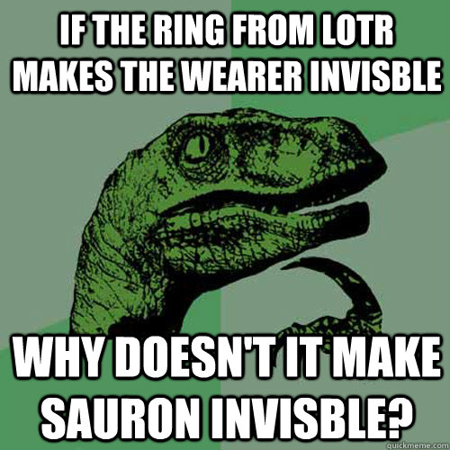 If the Ring from Lotr makes the wearer invisble why doesn't it make Sauron invisble?  Philosoraptor