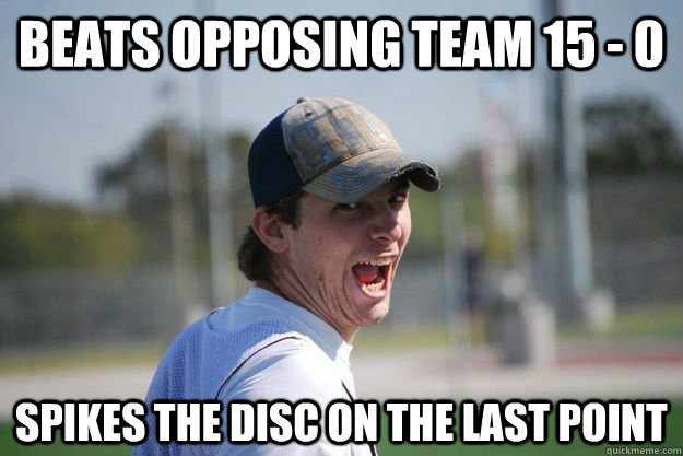 beats opposing team 15 - 0 spikes the disc on the last point  