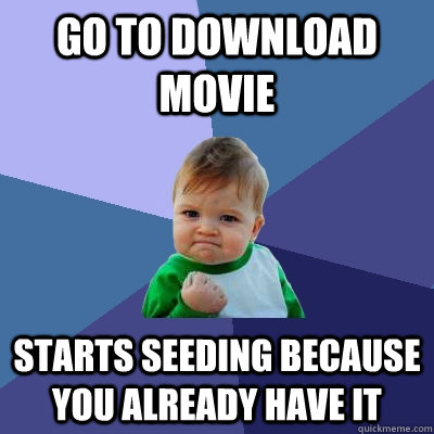 Go to Download Movie Starts seeding because you already have it  Success Kid