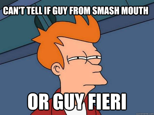 Can't tell if guy from Smash Mouth or Guy Fieri  Futurama Fry