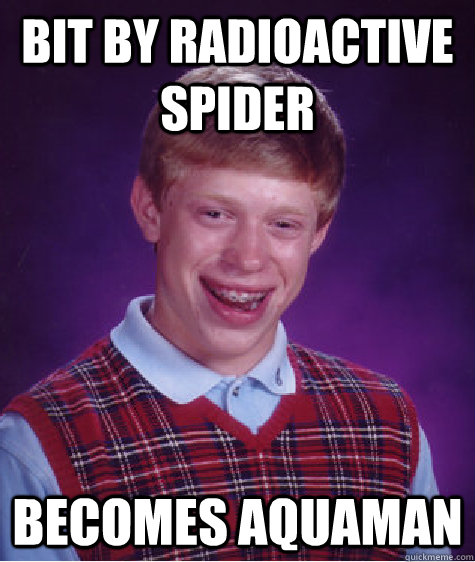 bit by radioactive spider becomes aquaman - bit by radioactive spider becomes aquaman  Bad Luck Brian