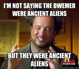 I'm not saying the Dwemer were ancient aliens but they were ancient aliens  