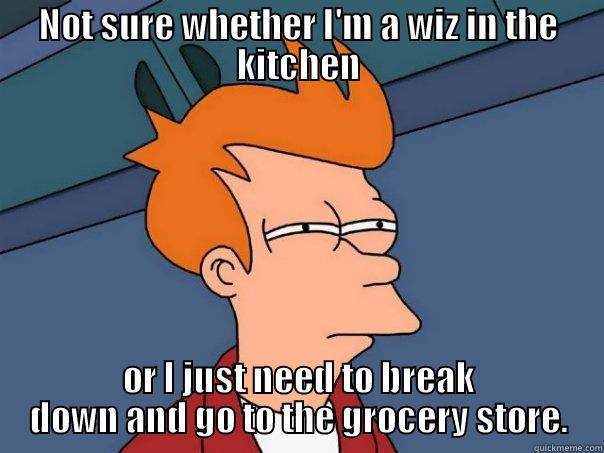 Cooking is hard - NOT SURE WHETHER I'M A WIZ IN THE KITCHEN OR I JUST NEED TO BREAK DOWN AND GO TO THE GROCERY STORE. Futurama Fry