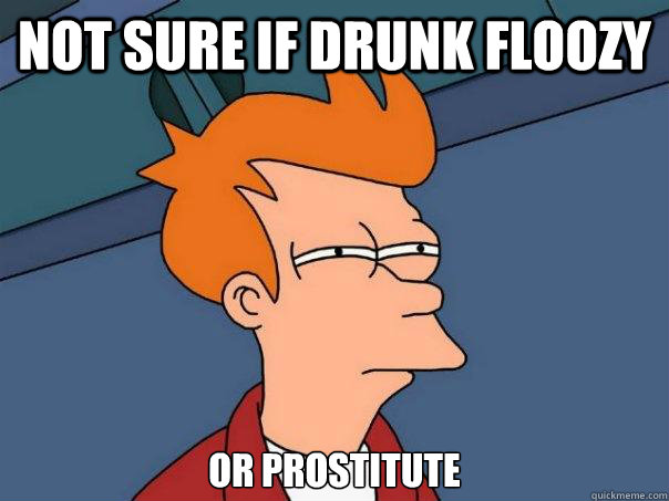 not sure if drunk floozy or prostitute  - not sure if drunk floozy or prostitute   Futurama Fry