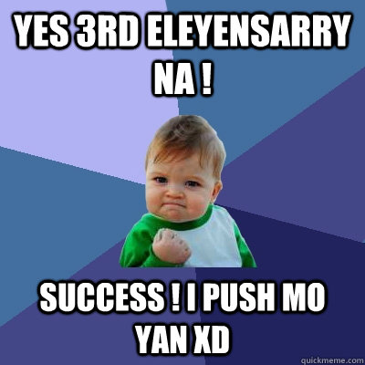 Yes 3rd Eleyensarry na ! Success ! I Push mo yan xD - Yes 3rd Eleyensarry na ! Success ! I Push mo yan xD  Success Kid