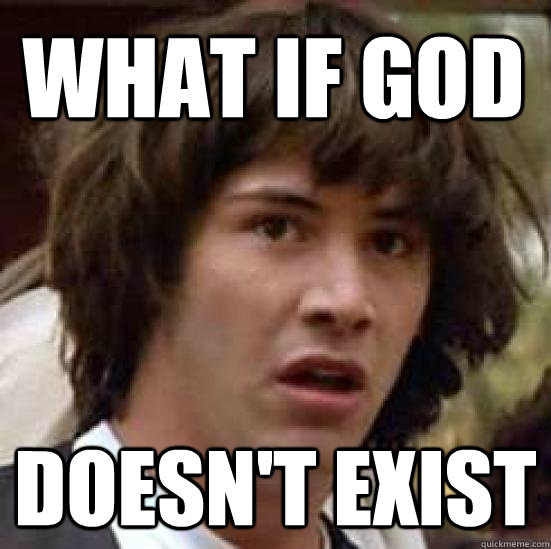 what if god doesn't exist - what if god doesn't exist  conspiracy keanu