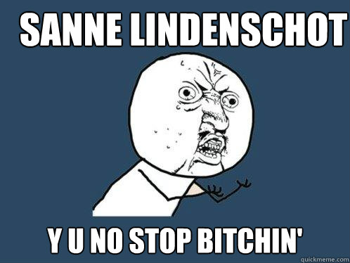 Sanne Lindenschot Y U NO stop bitchin'  Y U No