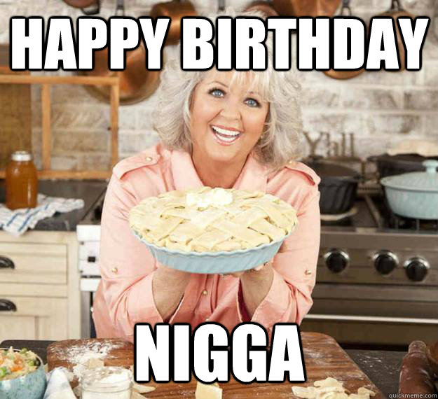 Happy Birthday Nigga  Paula Deen