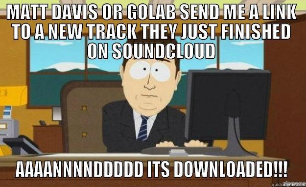 Dynamix Soundcloud - MATT DAVIS OR GOLAB SEND ME A LINK TO A NEW TRACK THEY JUST FINISHED ON SOUNDCLOUD AAAANNNNDDDDD ITS DOWNLOADED!!! aaaand its gone