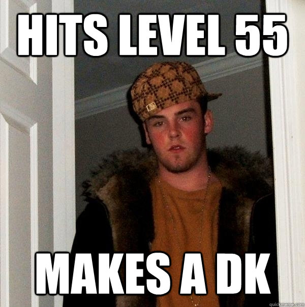 Hits level 55 makes a DK  Scumbag Steve