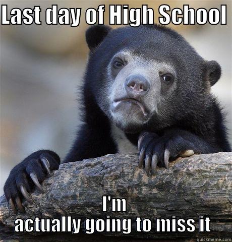 LAST DAY OF HIGH SCHOOL  I'M ACTUALLY GOING TO MISS IT  Confession Bear