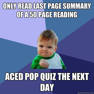 Only read last page summary of a 50 page reading aced pop quiz the next day  Success Kid