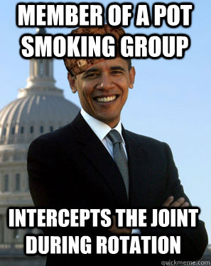 member of a pot smoking group intercepts the joint during rotation  Scumbag Obama