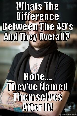 WHATS THE DIFFERENCE BETWEEN THE 49'S AND THEY OVERALL?  NONE.... THEY'VE NAMED THEMSELVES AFTER IT! Hipster Barista