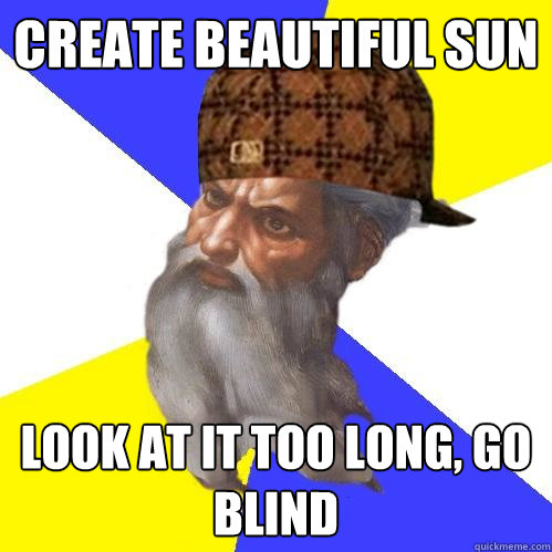 CREATE Beautiful Sun Look at it too long, go blind - CREATE Beautiful Sun Look at it too long, go blind  Scumbag Advice God