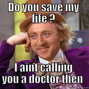 DO YOU SAVE MY LIFE ? I AINT CALLING YOU A DOCTOR THEN  Creepy Wonka