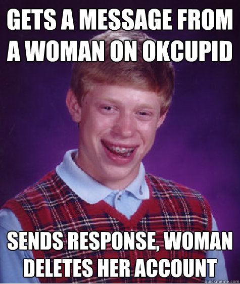 Gets a message from a woman on OkCupid Sends response, Woman deletes her account  Bad Luck Brian