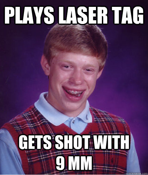 Plays Laser Tag Gets Shot with        9 mm  Bad Luck Brian