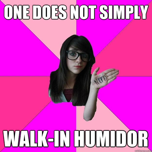 one does not simply walk-in humidor - one does not simply walk-in humidor  Idiot Nerd Girl