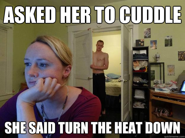 asked her to cuddle She said turn the heat down   Redditors Husband