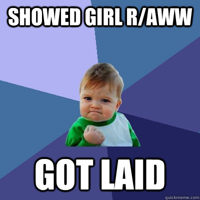 showed girl r/aww got laid  Success Kid