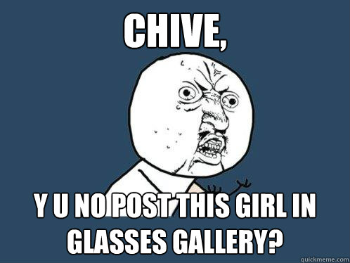 chive, y u no post this girl in glasses gallery? - chive, y u no post this girl in glasses gallery?  Y U No