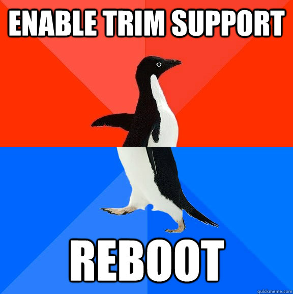 Enable trim support Reboot - Enable trim support Reboot  Socially Awesome Awkward Penguin